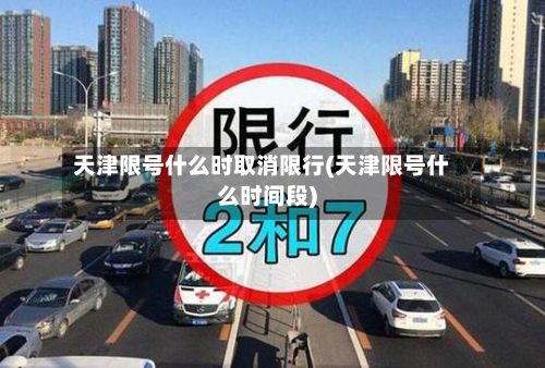 天津限号什么时取消限行(天津限号什么时间段)