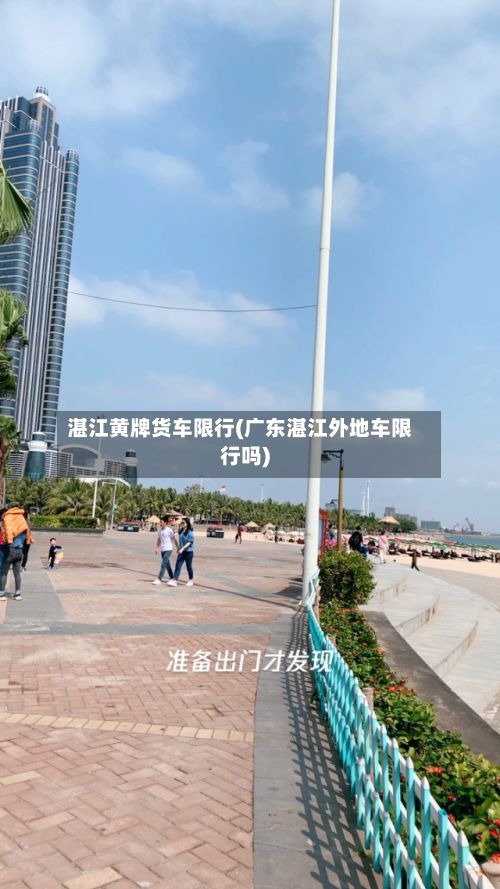 湛江黄牌货车限行(广东湛江外地车限行吗)