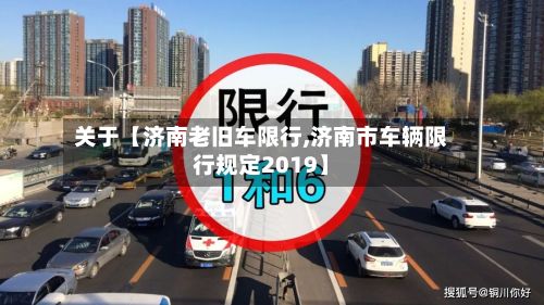 关于【济南老旧车限行,济南市车辆限行规定2019】-第2张图片