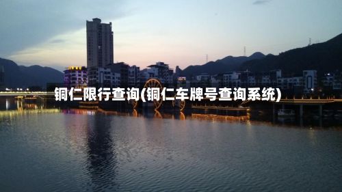 铜仁限行查询(铜仁车牌号查询系统)
