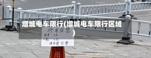增城电车限行(增城电车限行区域)-第2张图片