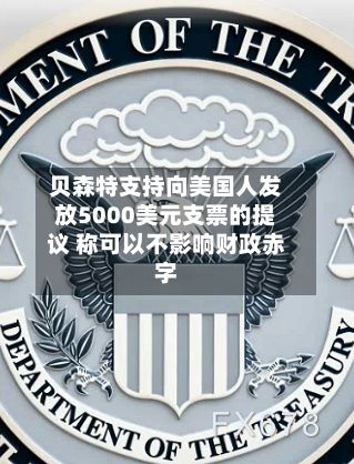 贝森特支持向美国人发放5000美元支票的提议 称可以不影响财政赤字-第3张图片