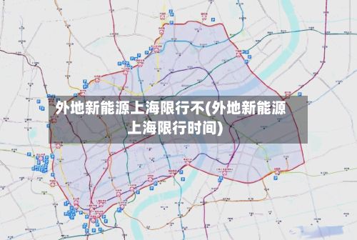 外地新能源上海限行不(外地新能源上海限行时间)