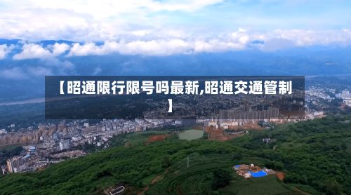 【昭通限行限号吗最新,昭通交通管制】