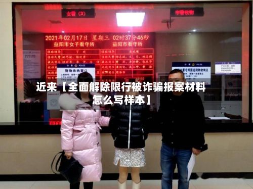 近来【全面解除限行被诈骗报案材料怎么写样本】-第2张图片