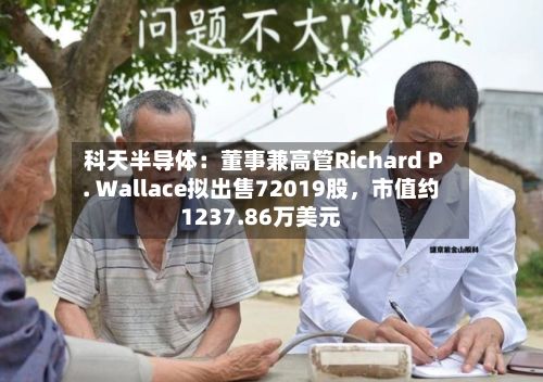 科天半导体：董事兼高管Richard P. Wallace拟出售72019股，市值约1237.86万美元-第2张图片