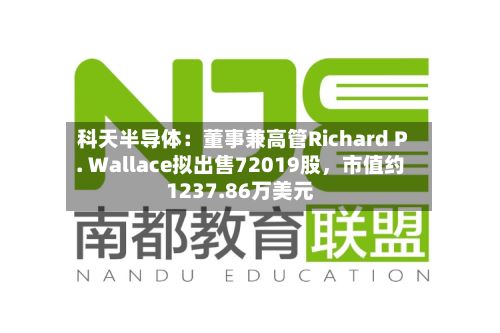 科天半导体：董事兼高管Richard P. Wallace拟出售72019股	，市值约1237.86万美元-第3张图片