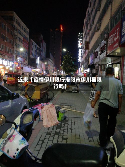 近来【疫情伊川限行洛阳市伊川县限行吗】-第2张图片