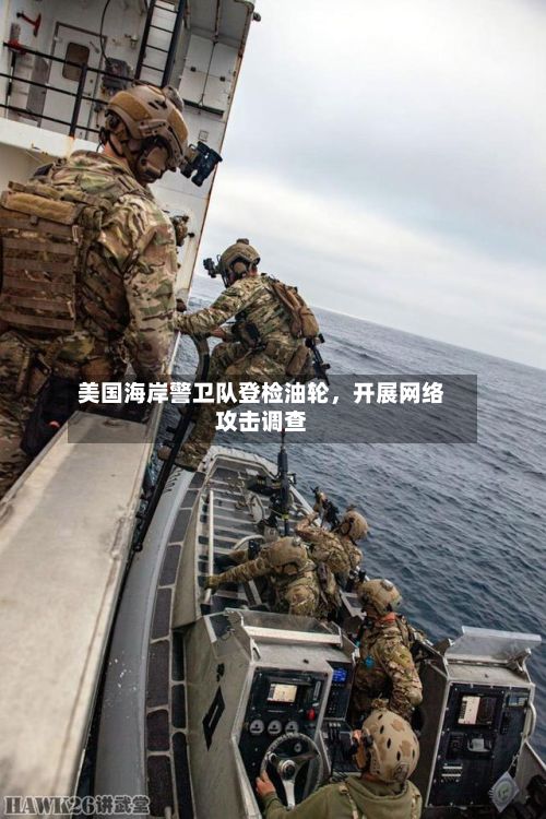 美国海岸警卫队登检油轮，开展网络攻击调查