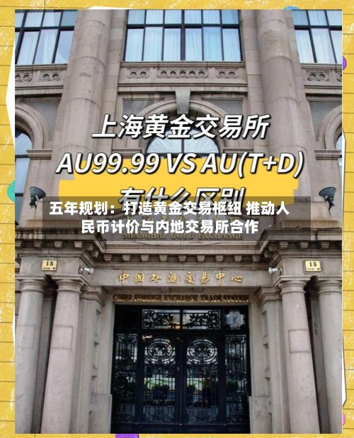 五年规划：打造黄金交易枢纽 推动人民币计价与内地交易所合作