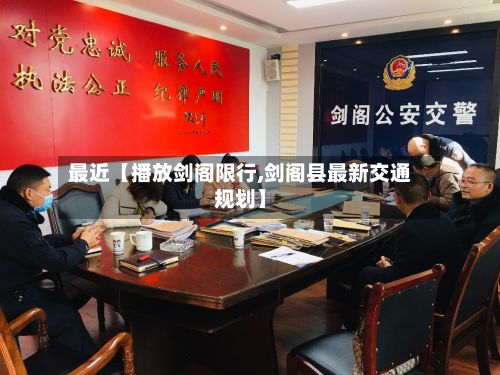 最近【播放剑阁限行,剑阁县最新交通规划】