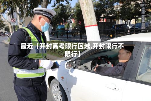 最近【开封高考限行区域,开封限行不限行】