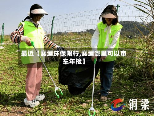 最近【襄垣环保限行,襄垣哪里可以审车年检】