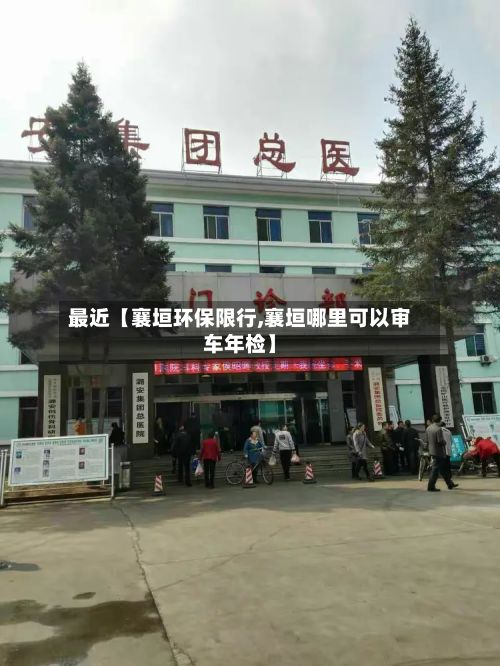 最近【襄垣环保限行,襄垣哪里可以审车年检】-第3张图片