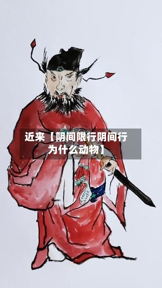 近来【阴间限行阴间行为什么动物】