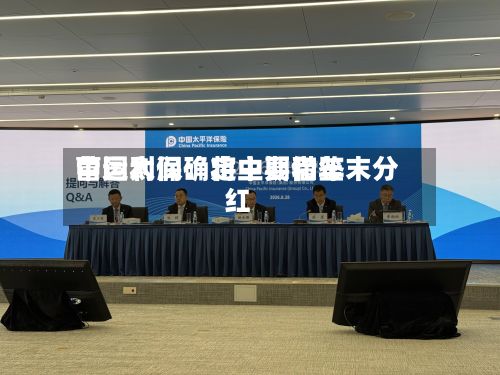 中国太保：将主要借鉴营运利润确定中期和年末分红