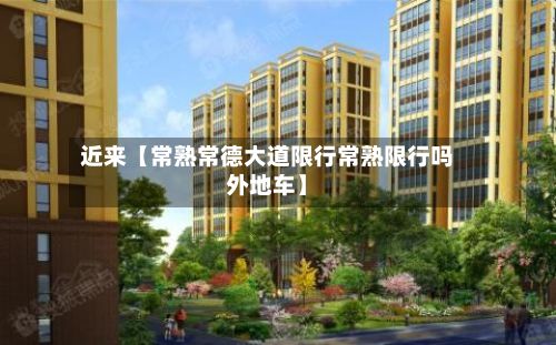 近来【常熟常德大道限行常熟限行吗外地车】