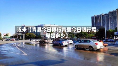 近来【青县今日限行青县今日限行尾号是多少】-第2张图片