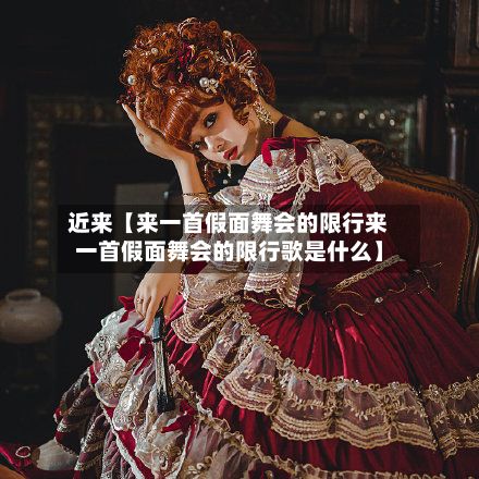 近来【来一首假面舞会的限行来一首假面舞会的限行歌是什么】-第2张图片