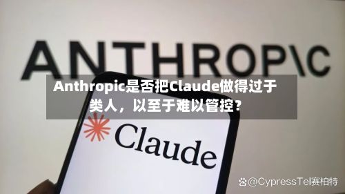 Anthropic是否把Claude做得过于类人，以至于难以管控？-第1张图片
