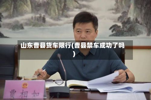 山东曹县货车限行(曹县禁车成功了吗)