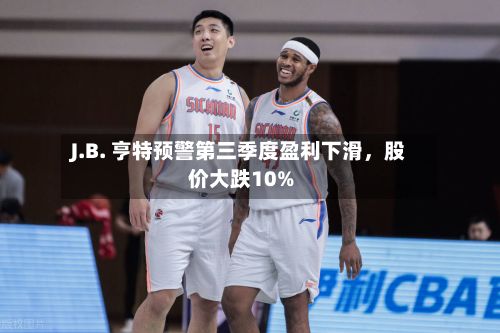 J.B. 亨特预警第三季度盈利下滑，股价大跌10%-第2张图片