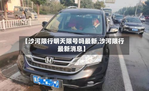 【沙河限行明天限号吗最新,沙河限行最新消息】