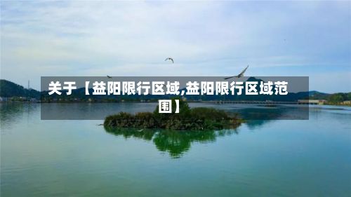 关于【益阳限行区域,益阳限行区域范围】