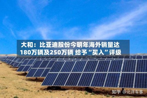 大和：比亚迪股份今明年海外销量达180万辆及250万辆 给予“买入	”评级-第1张图片