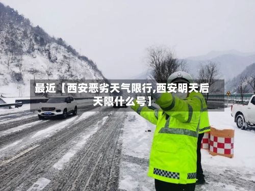 最近【西安恶劣天气限行,西安明天后天限什么号】
