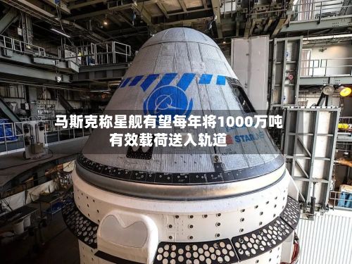 马斯克称星舰有望每年将1000万吨有效载荷送入轨道