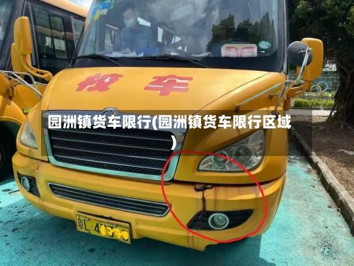 园洲镇货车限行(园洲镇货车限行区域)-第2张图片