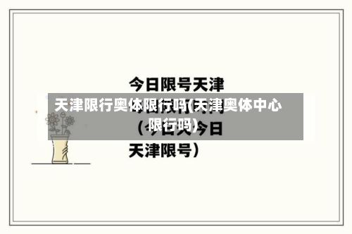 天津限行奥体限行吗(天津奥体中心限行吗)-第2张图片