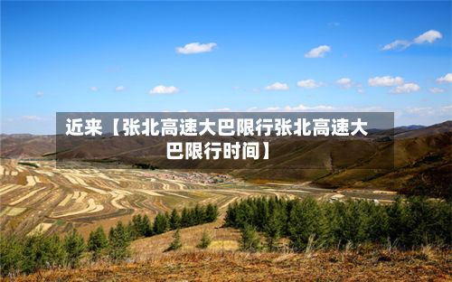 近来【张北高速大巴限行张北高速大巴限行时间】