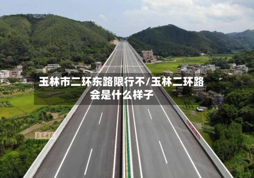 玉林市二环东路限行不/玉林二环路会是什么样子-第2张图片