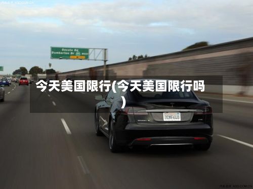 今天美国限行(今天美国限行吗)-第3张图片