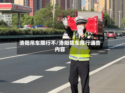 洛阳吊车限行不/洛阳货车限行通告内容-第2张图片