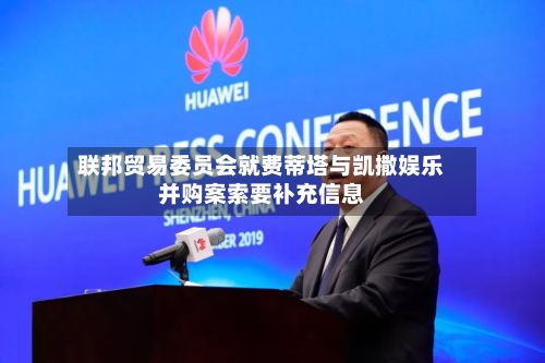 联邦贸易委员会就费蒂塔与凯撒娱乐并购案索要补充信息-第3张图片