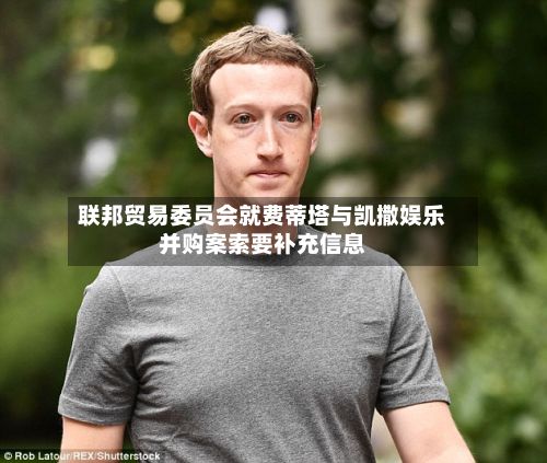 联邦贸易委员会就费蒂塔与凯撒娱乐并购案索要补充信息