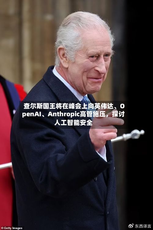 查尔斯国王将在峰会上向英伟达、OpenAI、Anthropic高管施压，探讨人工智能安全-第2张图片