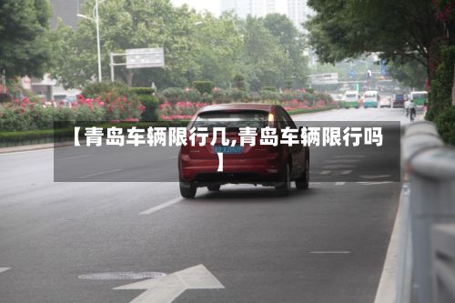 【青岛车辆限行几,青岛车辆限行吗】