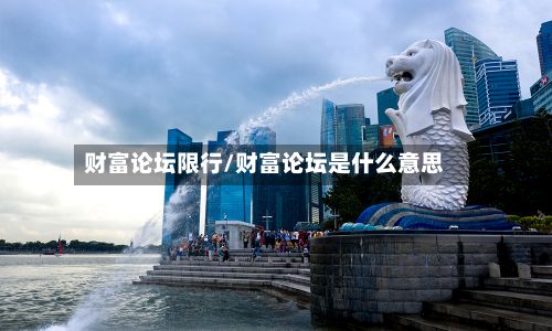 财富论坛限行/财富论坛是什么意思