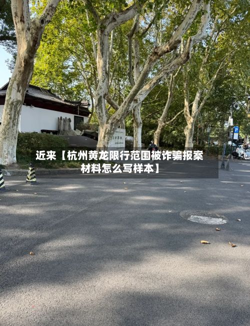 近来【杭州黄龙限行范围被诈骗报案材料怎么写样本】