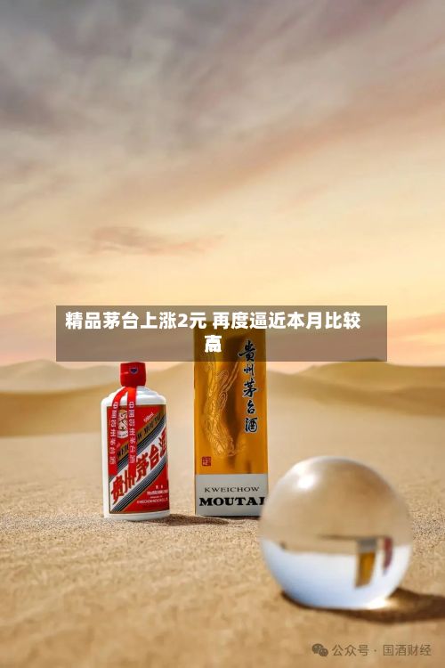 精品茅台上涨2元 再度逼近本月比较高点