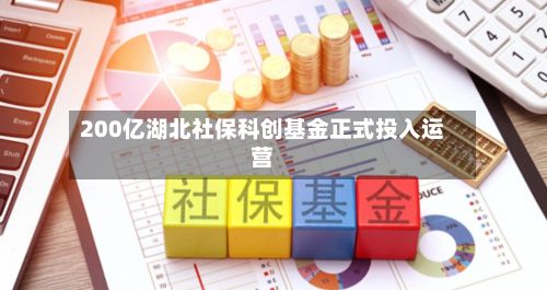 200亿湖北社保科创基金正式投入运营-第2张图片