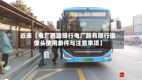 近来【电厂西路限行电厂路有限行摄像头使用条件与注意事项】
