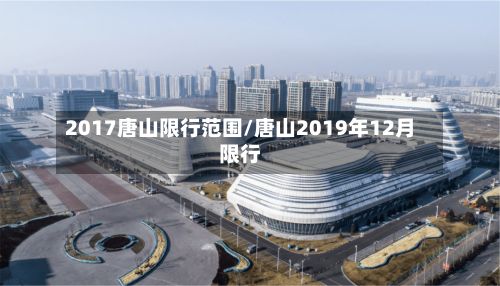 2017唐山限行范围/唐山2019年12月限行