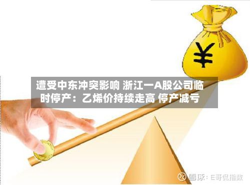 遭受中东冲突影响 浙江一A股公司临时停产:乙烯价持续走高 停产减亏-第2张图片