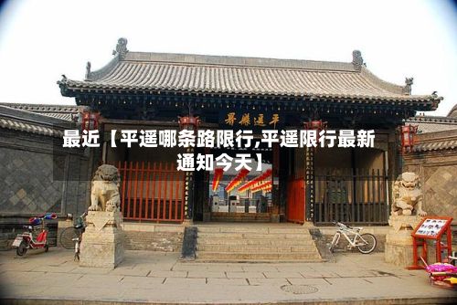 最近【平遥哪条路限行,平遥限行最新通知今天】