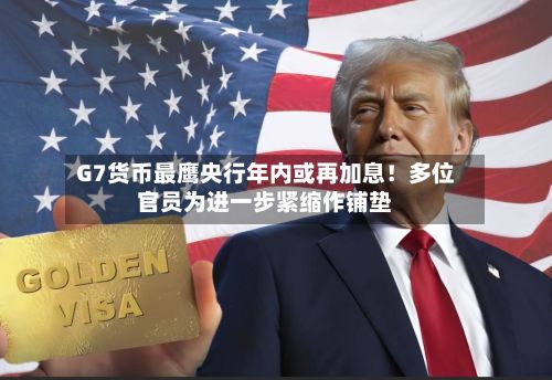 G7货币最鹰央行年内或再加息！多位官员为进一步紧缩作铺垫